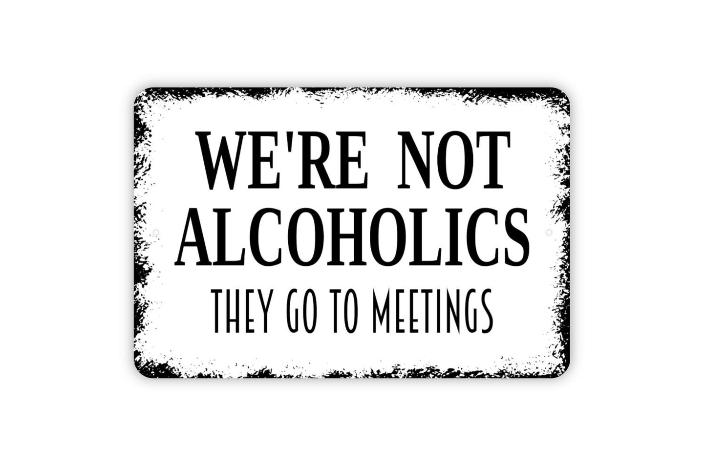 We're Not Alcoholics They Go To Meetings Sign - Funny Bar Metal Wall Art - Indoor or Outdoor