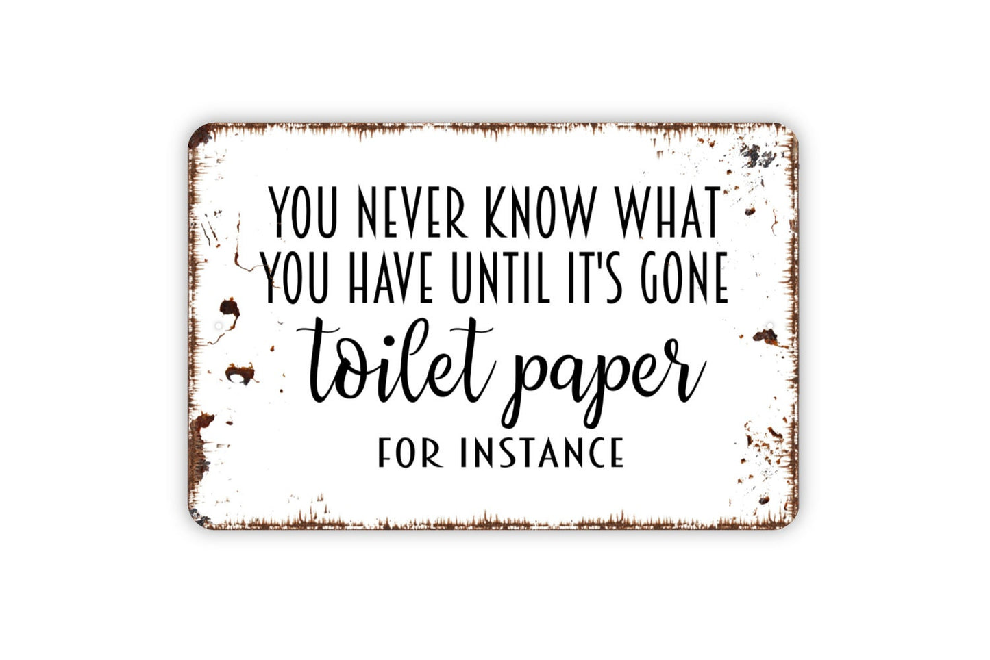 You Never Know What You Have Until It Is Gone Toilet Paper For Instance Sign - Bathroom Metal Wall Art - Indoor or Outdoor