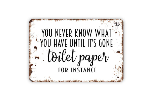 You Never Know What You Have Until It Is Gone Toilet Paper For Instance Sign - Bathroom Metal Wall Art - Indoor or Outdoor