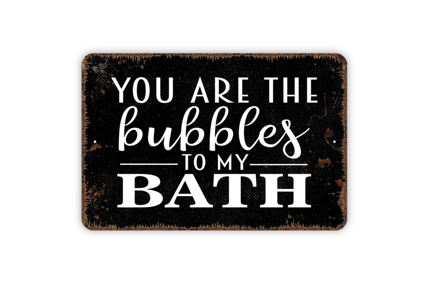 You Are The Bubbles To My Bath Sign - Funny Bathroom Metal Wall Art - Indoor or Outdoor