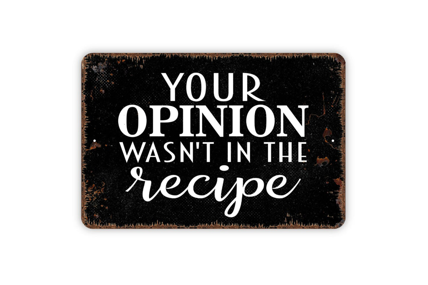 Your Opinion Wasn't In The Recipe Sign - Funny Kitchen Metal Wall Art - Indoor or Outdoor