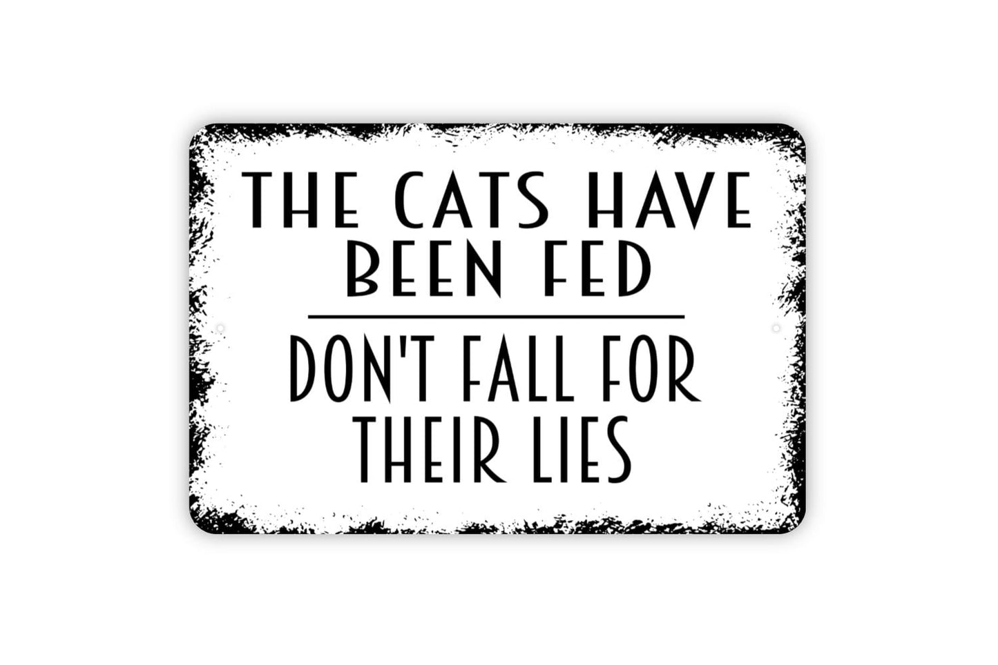 The Cats Have Been Fed Don't Fall For Their Lies Sign - Funny Welcome Kitchen Metal Sign - Indoor or Outdoor