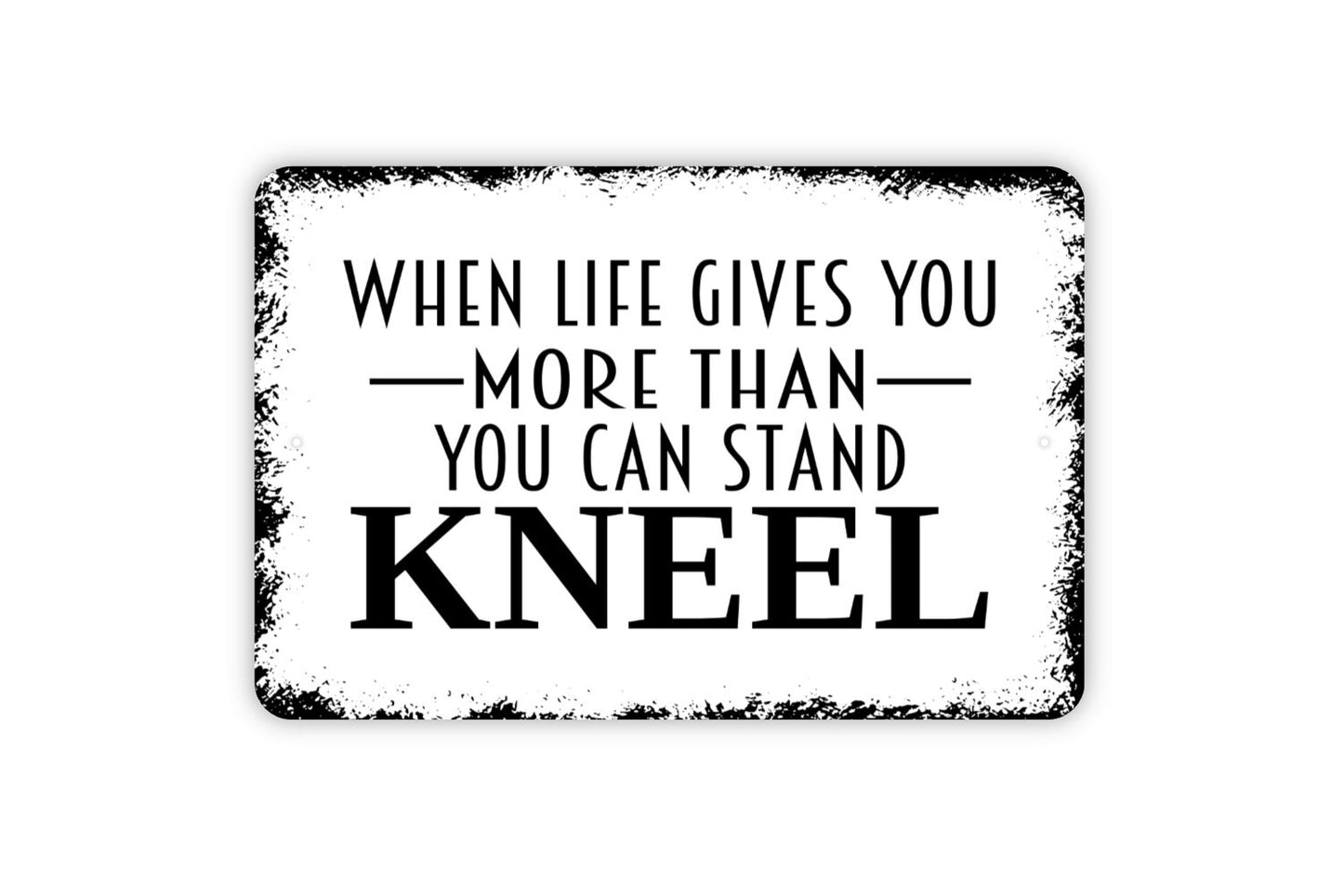 When Life Gives You More Than You Can Stand Kneel Sign - Christian Inspiration Contemporary Modern Wall Art Metal Sign