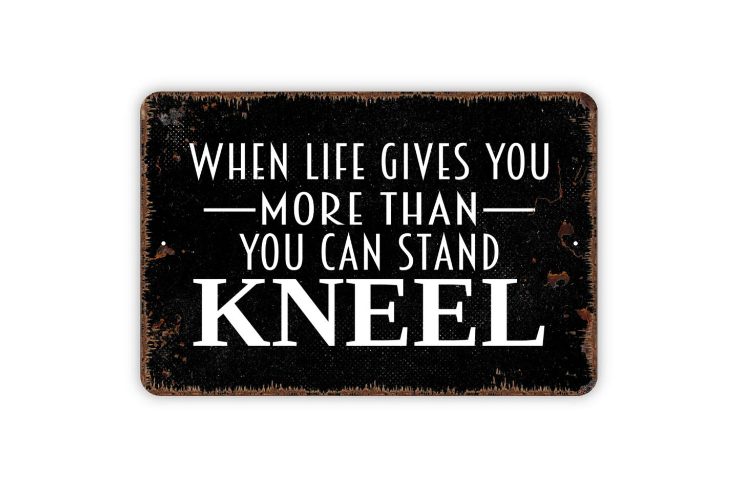 When Life Gives You More Than You Can Stand Kneel Sign - Christian Inspiration Contemporary Modern Wall Art Metal Sign