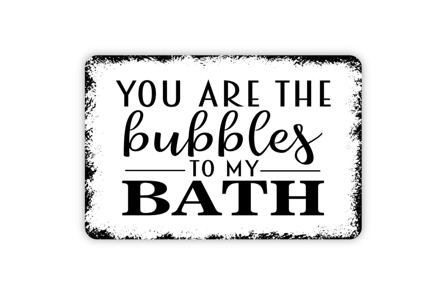 You Are The Bubbles To My Bath Sign - Funny Bathroom Metal Wall Art - Indoor or Outdoor