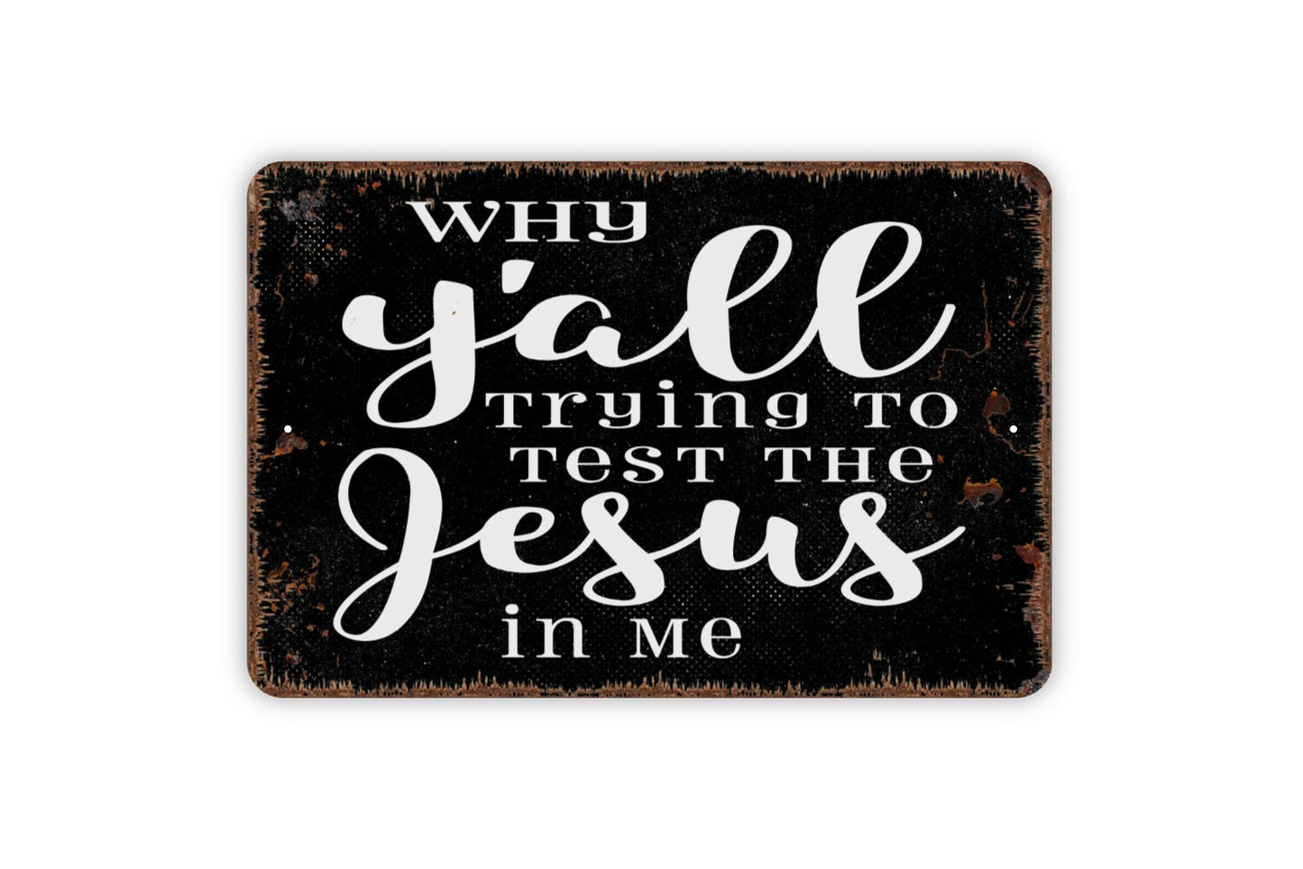 Why Y'all Trying To Test The Jesus In Me Sign - Funny Metal Wall Art - Indoor or Outdoor