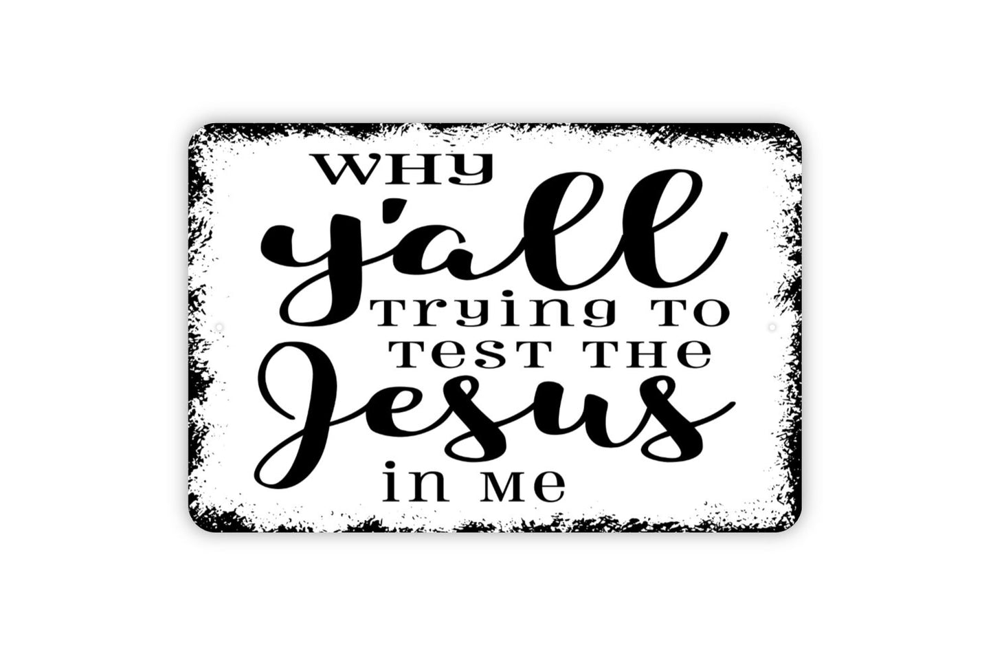 Why Y'all Trying To Test The Jesus In Me Sign - Funny Metal Wall Art - Indoor or Outdoor