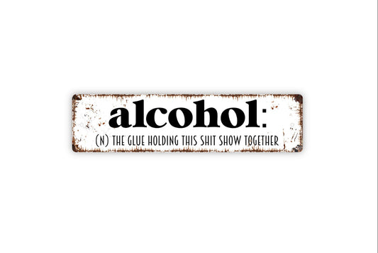 Alcohol The Glue Holding This Shit Show Together Sign - Rustic Metal Street Sign or Door Name Plate Plaque