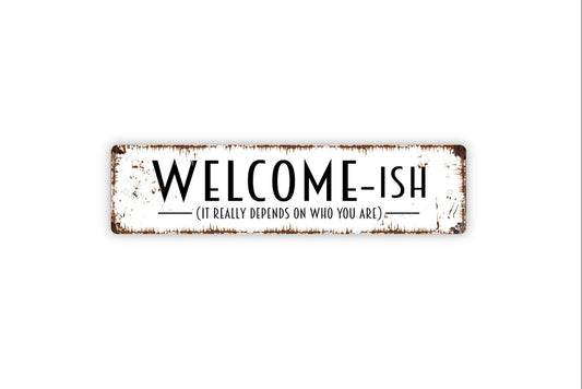 Welcomeish It Really Depends On Who You Are Sign - Funny Custom Metal Rustic Street Sign or Door Name Plate Plaque