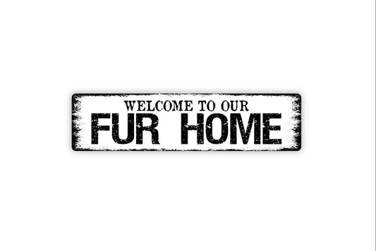 Welcome To Our Fur Home Sign - Dog Puppy Cat Feline Kitten Pet Lover Rustic Street Metal Sign or Door Name Plate Plaque