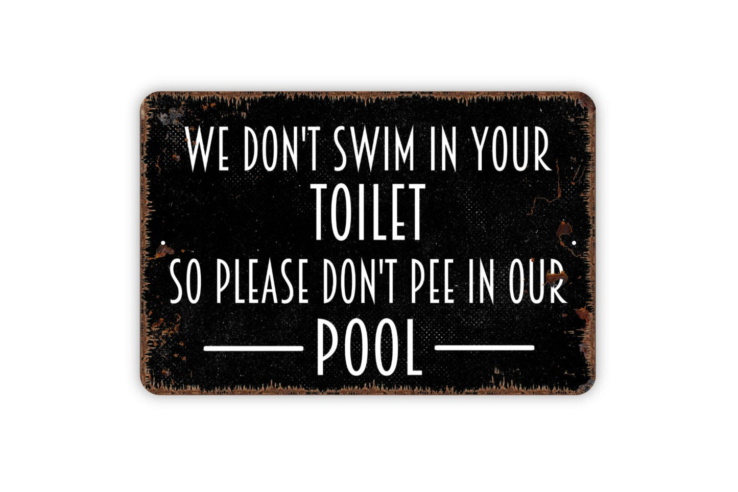 We Don't Swim In Your Toilet So Please Don't Pee In Our Pool Sign - Swimming Pool Sign Metal Indoor or Outdoor Wall Art