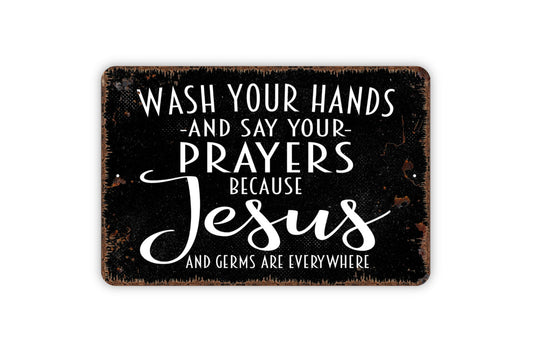 Wash Your Hands and Say Your Prayers Because Jesus and Germs Are Everywhere Sign, Farmhouse Sign,  Contemporary Modern Wall Metal Sign