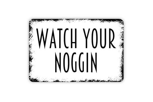 Watch Yor Noggin Sign, Metal Sign, Farmhouse Contemporary Modern Wall Metal Sign