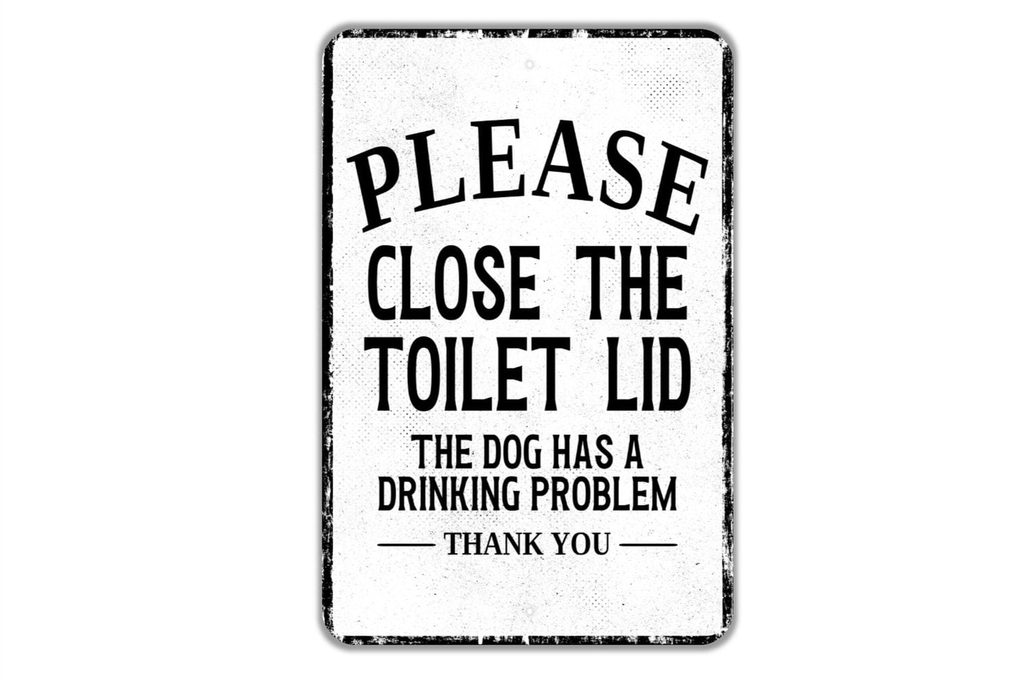 Please Close The Lid The Dog Has A Drinking Problem Thank You Sign - Indoor Or Outdoor Metal Wall Art - Custom Bathroom Sign