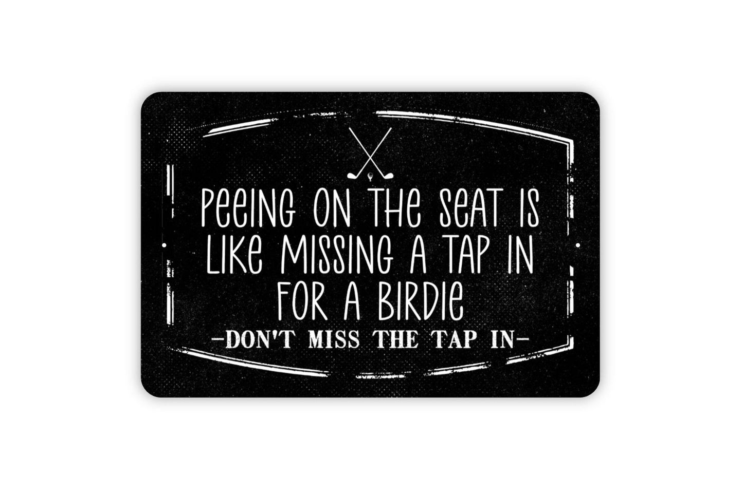 Peeing On The Seat Is Like Missing A Tap In For A Birdie Sign - Don't Miss The Tap In Golf Humor Bathroom Restroom Funny Metal Sign Wall Art