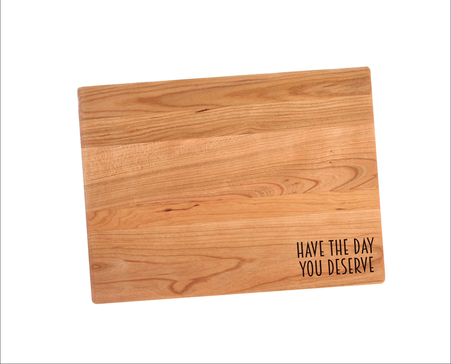 Have The Day You Deserve Cutting Board |  Funny Charcuterie Board | Custom Serving Tray | Personalized Gift | Funny Gift