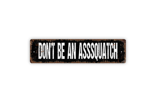 Don't Be An Asssquatch Sign - Sasquatch Bigfoot Rustic Street Metal Sign or Door Name Plate Plaque