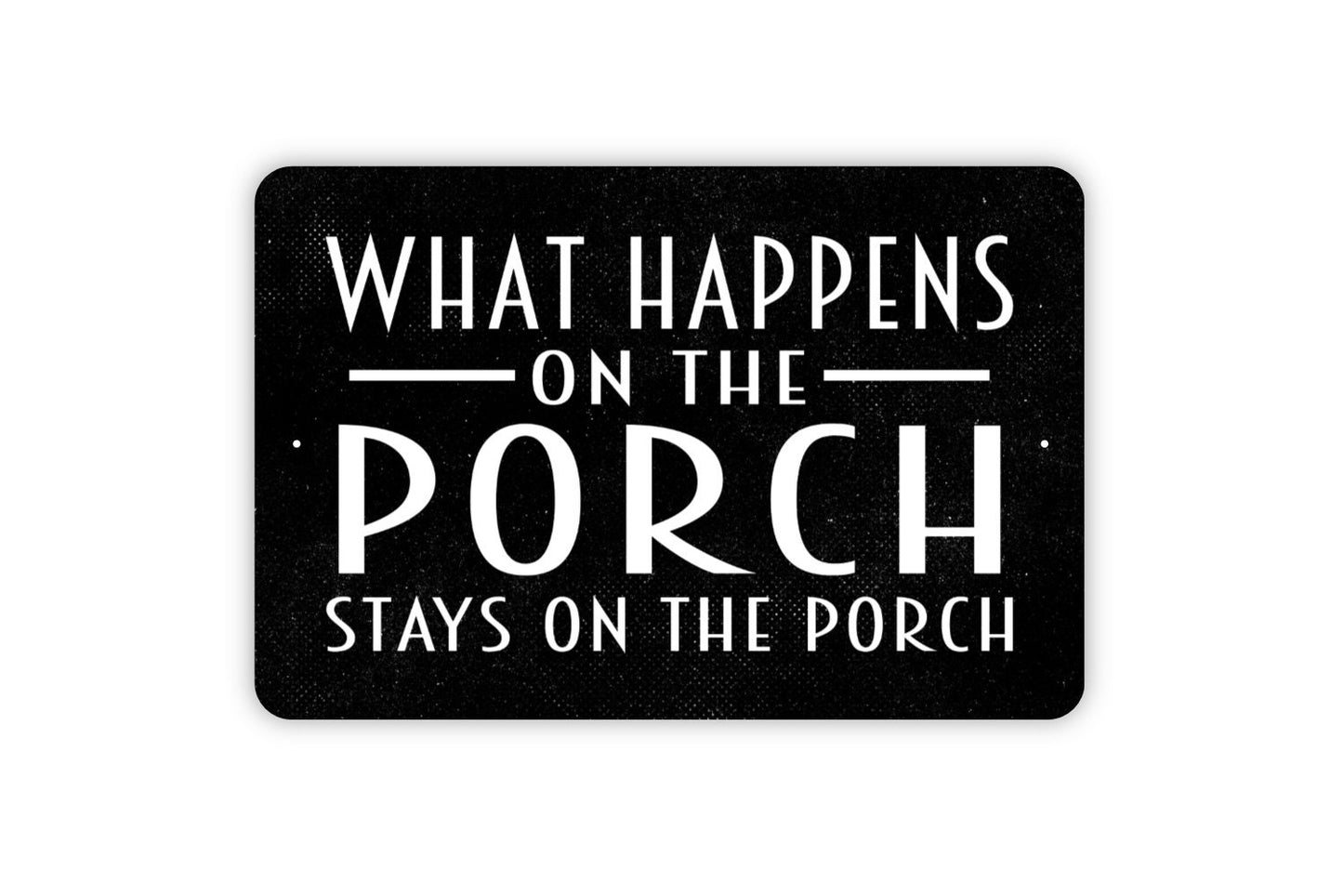 What Happens On The Porch Stays On The Porch Sign - Metal Wall Art