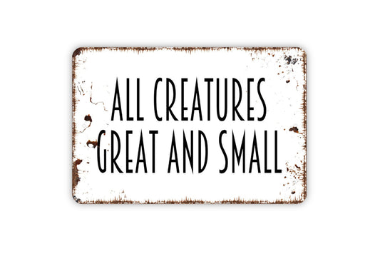 All Creatures Great And Small Sign - Metal Indoor or Outdoor Wall Art