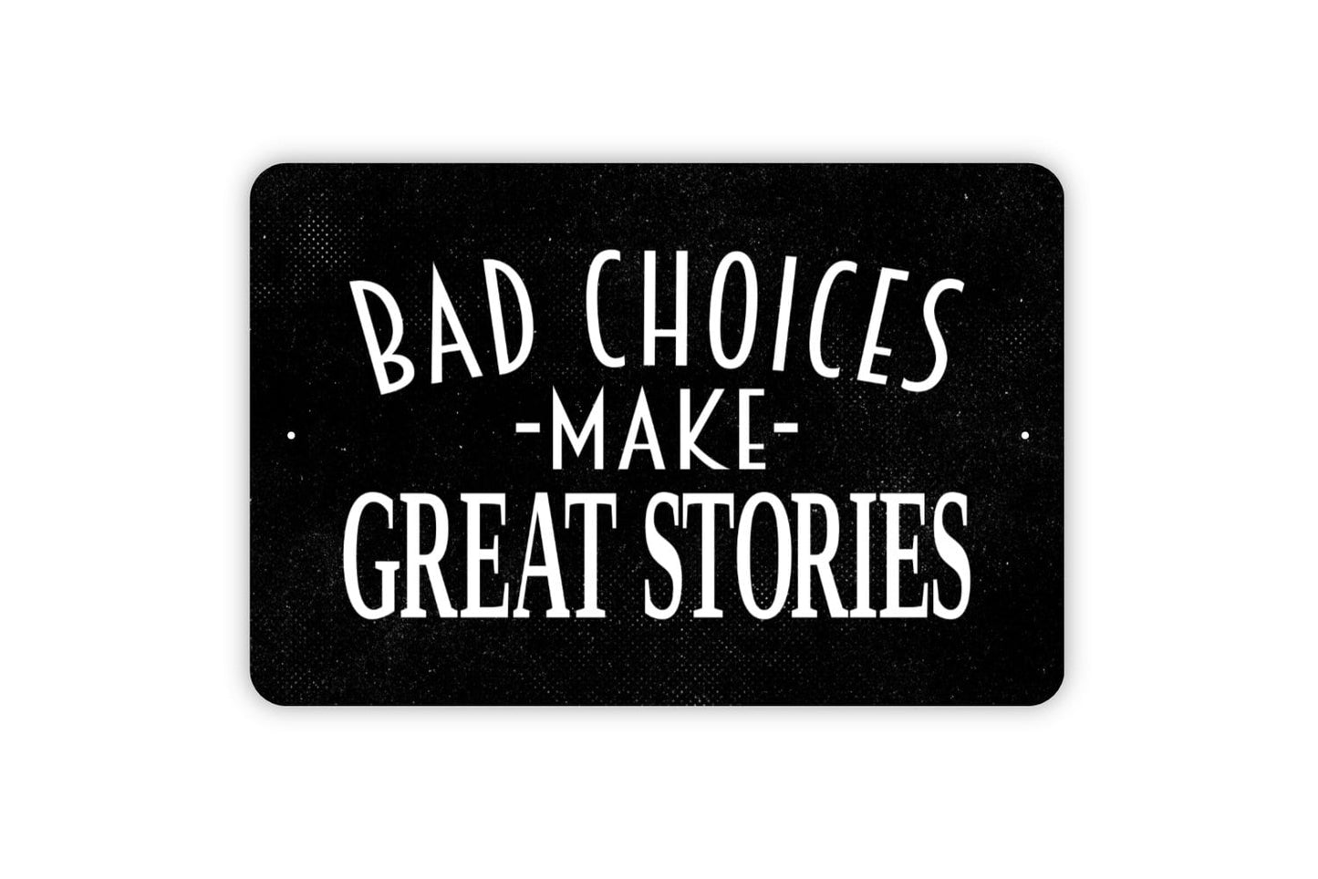 Bad Choices Make Good Stories Sign - Funny Humor Metal Indoor or Outdoor Wall Art