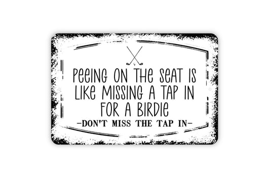 Peeing On The Seat Is Like Missing A Tap In For A Birdie Sign - Don't Miss The Tap In Golf Humor Bathroom Restroom Funny Metal Sign Wall Art