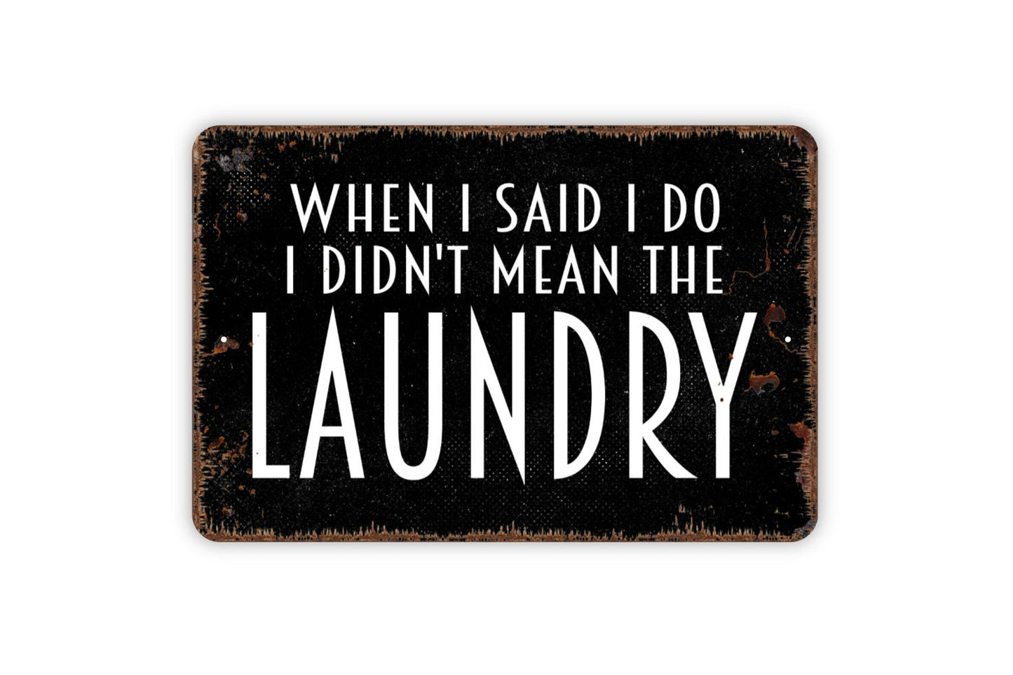 When I Said I Do I Didn't Mean The Laundry Sign -  Laundry Room Funny Metal Wall Art - Indoor or Outdoor