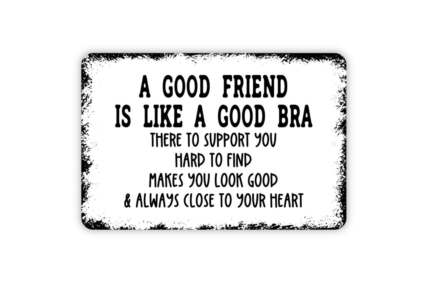 A Good Friend Is Like A Good Bra Sign - Funny Metal Indoor or Outdoor Wall Art