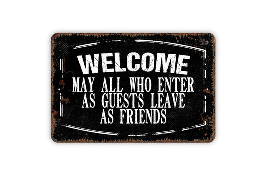 Welcome May All Who Enter As Guests Leave As Friends Sign - Metal Indoor or Outdoor Wall Art