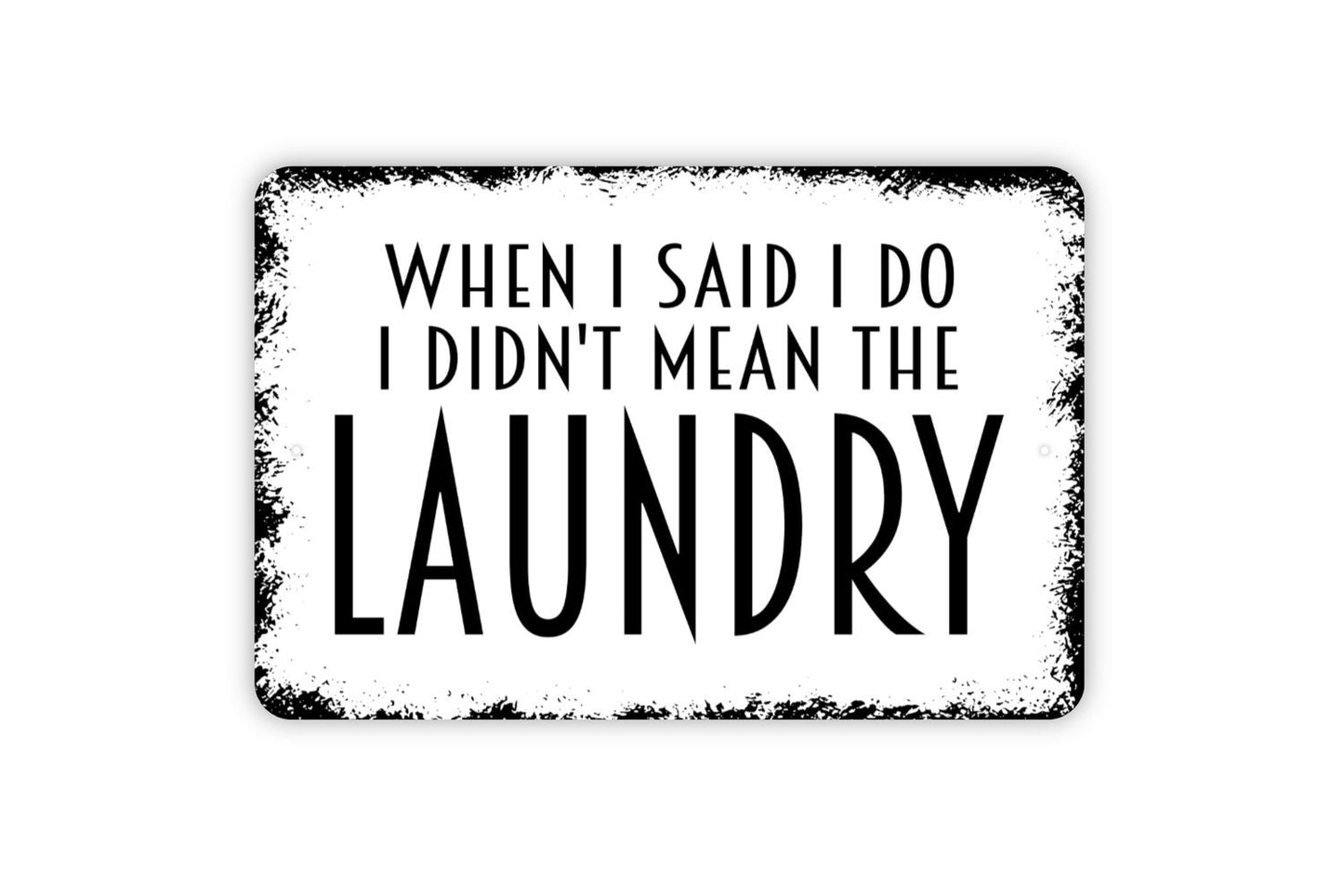 When I Said I Do I Didn't Mean The Laundry Sign -  Laundry Room Funny Metal Wall Art - Indoor or Outdoor