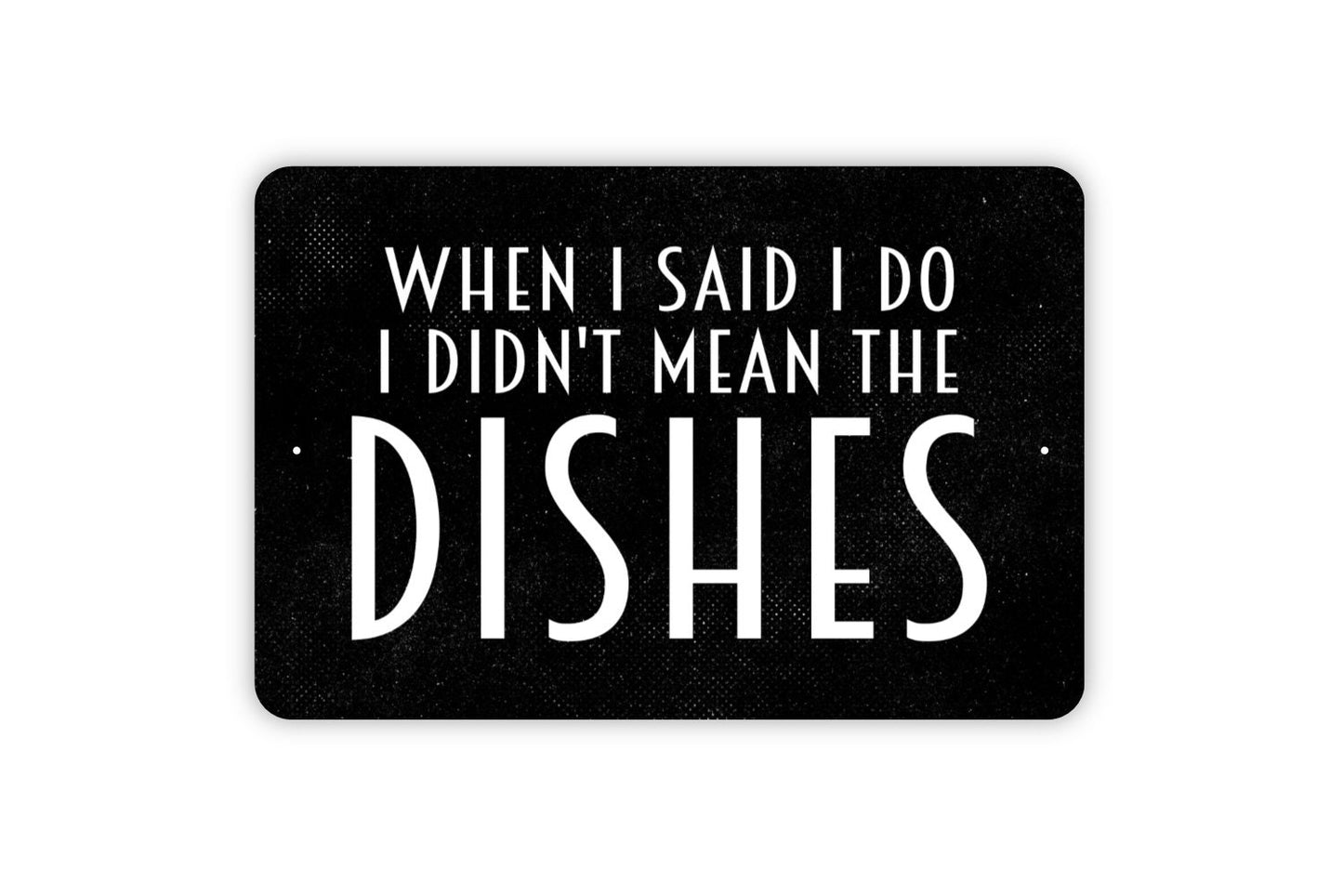 When I Said I Do I Didn't Mean The Dishes Sign - Funny Kitchen Dishwasher Metal Wall Art - Indoor or Outdoor