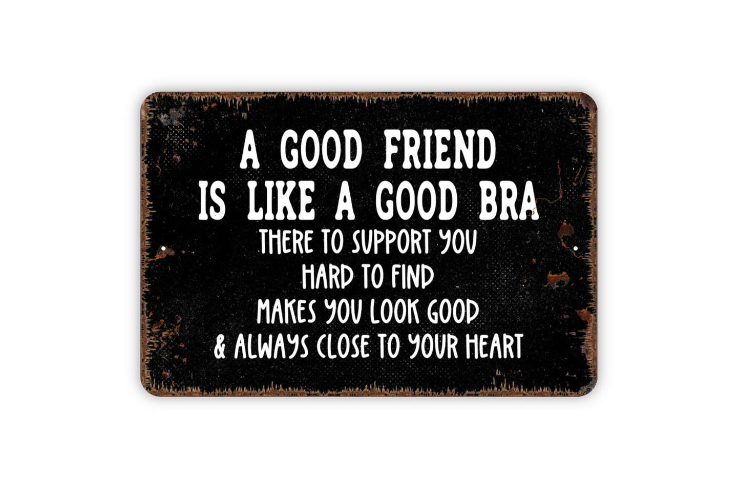 A Good Friend Is Like A Good Bra Sign - Funny Metal Indoor or Outdoor Wall Art