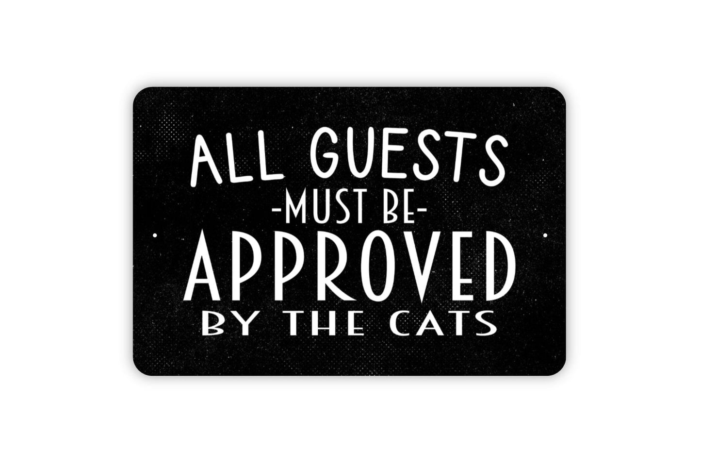 All Guests Must Be Approved By The Cats Sign - Funny Welcome Metal Indoor or Outdoor Wall Art