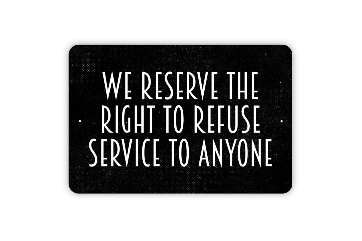 We Reserve The Right To Refuse Service To Anyone Sign - Business Bar Restaurant Metal Wall Art - Indoor or Outdoor