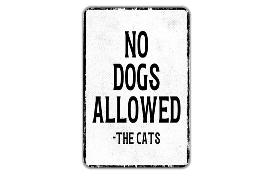 No Dogs Allowed From The Cats Sign - Indoor Or Outdoor Metal Wall Art - Custom Sign