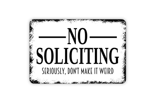 No Soliciting Seriously Don't Make It Weird Sign, Metal Sign,  Farmhouse Contemporary Modern Wall Metal Sign