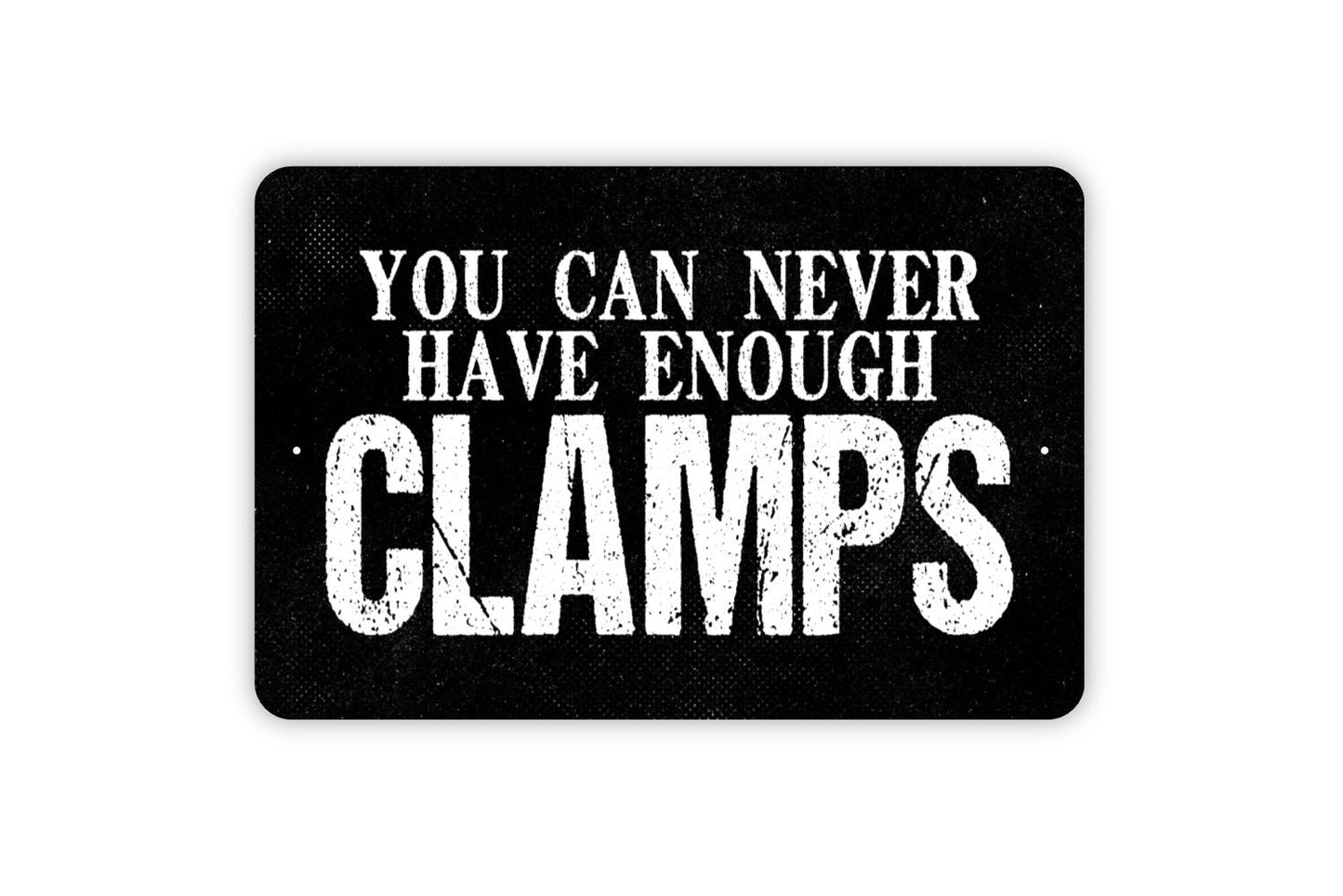 You Can Never Have Enough Clamps Metal Sign - Funny Garage Metal Indoor or Outdoor Wall Art