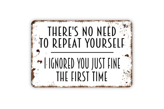 There’s No Reason To Repeat Yourself I Ignored You Fine The First Time Sign | Funny Sarcastic Wall Décor | Metal Sign or Vinyl Sticker