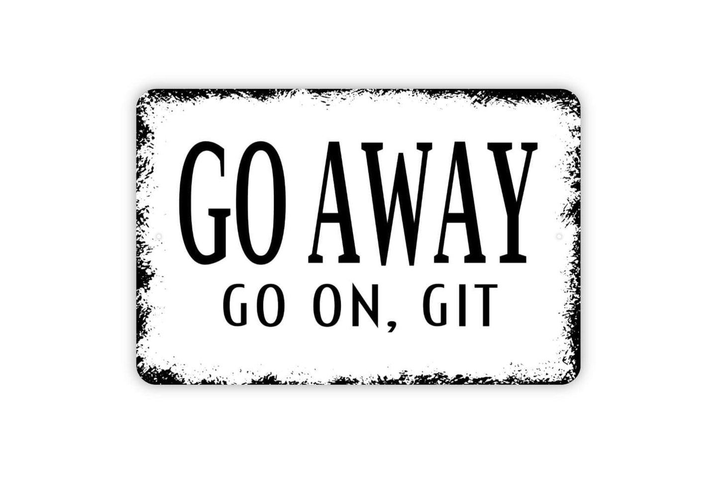 Go Away Go On Git Sign Metal or Vinyl Sticker | Funny Farmhouse Wall Art | Rustic Porch Sign | Country Entryway Decor | Sassy Door Sign
