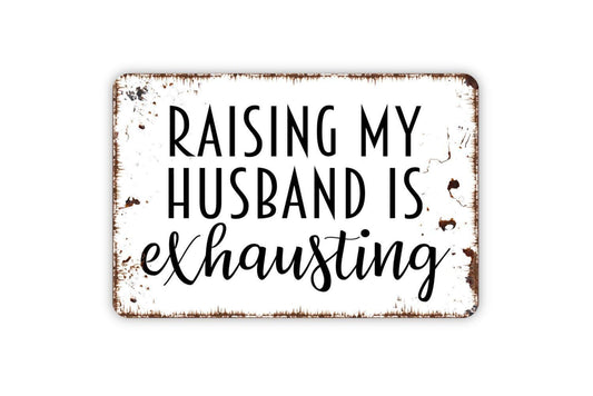Raising My Husband Is Exhausting Sign - Funny Humor Metal Wall Art - Indoor or Outdoor