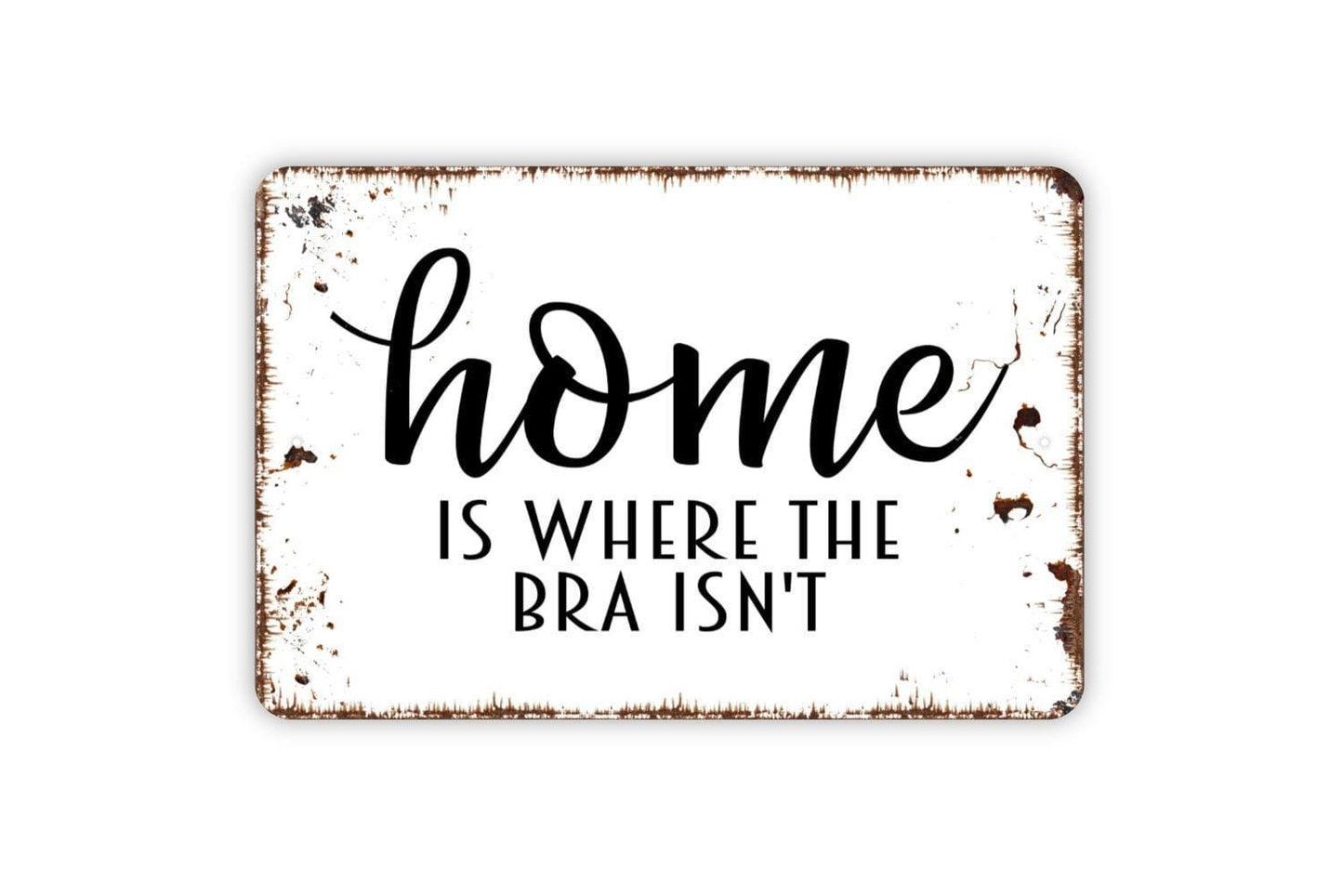 Home Is Where The Bra Isn’t Sign Metal or Vinyl Sticker | Funny Farmhouse Wall Art | Rustic Bedroom Sign | Humor Home Decor | Gift for Her