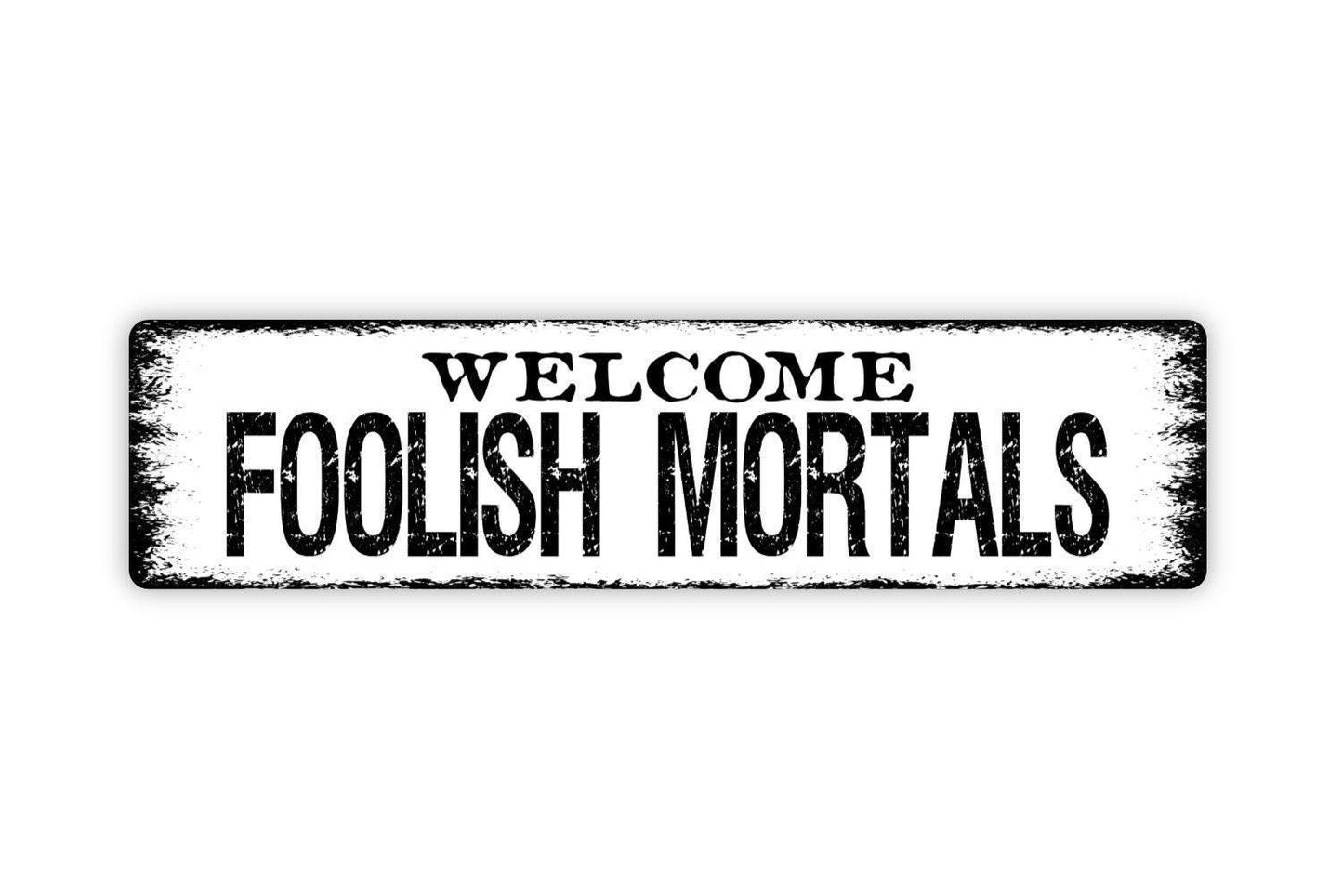 Welcome Foolish Mortals Sign - Vinyl Sticker Or  Metal Street Sign or Door Name Plate Plaque