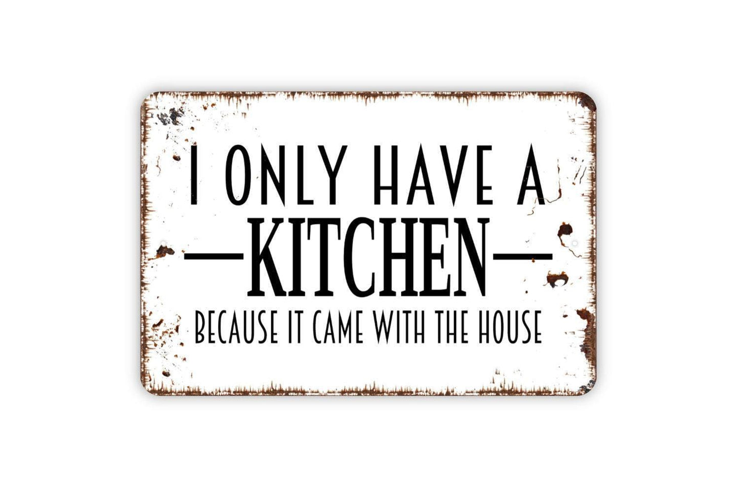 I Only Have a Kitchen Because It Came With the House Sign | Funny Wall Decor | Metal Sign or Vinyl Sticker for Kitchen or Home
