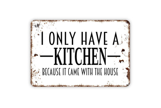 I Only Have a Kitchen Because It Came With the House Sign | Funny Wall Decor | Metal Sign or Vinyl Sticker for Kitchen or Home