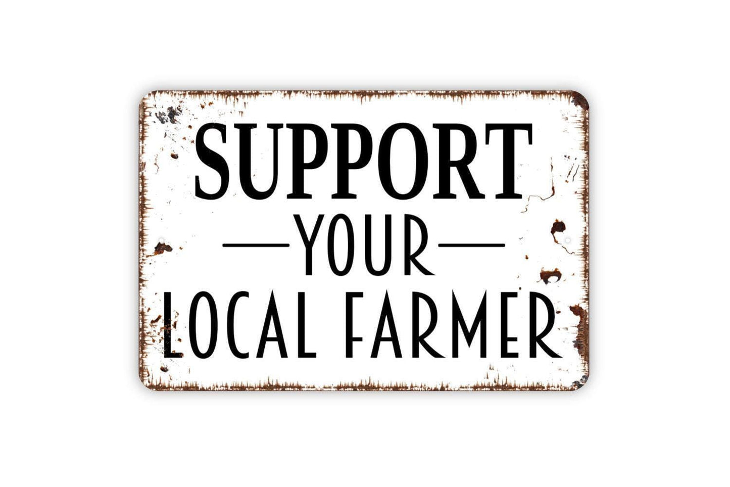 Support Your Local Farmer Sign - Farm Metal Indoor or Outdoor Wall Art