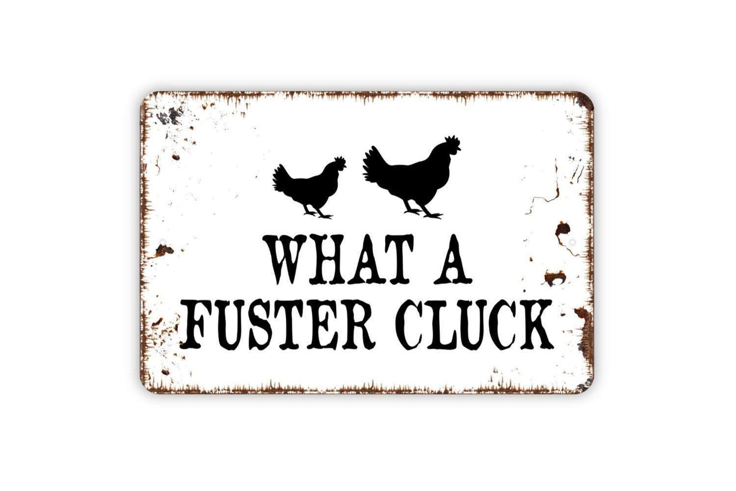 What A Fuster Cluck Sign - Chicken Coop Metal Indoor or Outdoor Wall Art
