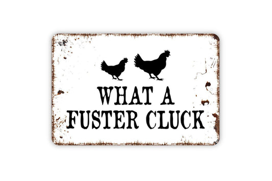 What A Fuster Cluck Sign - Chicken Coop Metal Indoor or Outdoor Wall Art