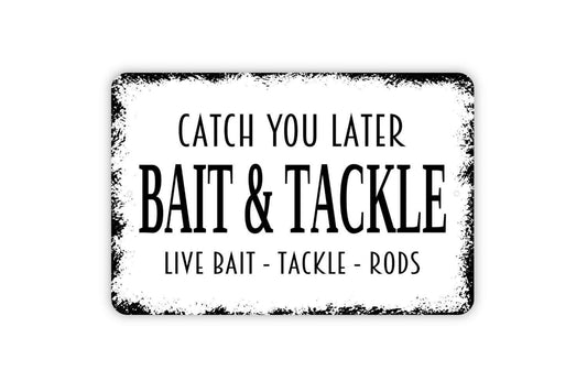 Catch You Later Bait And Tackle Live Bait Tackle Rods Sign - Fishing Metal Indoor or Outdoor Wall Art