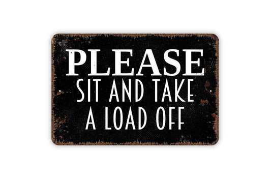 Please Sit And Take A Load Off Sign - Metal Indoor or Outdoor Wall Art