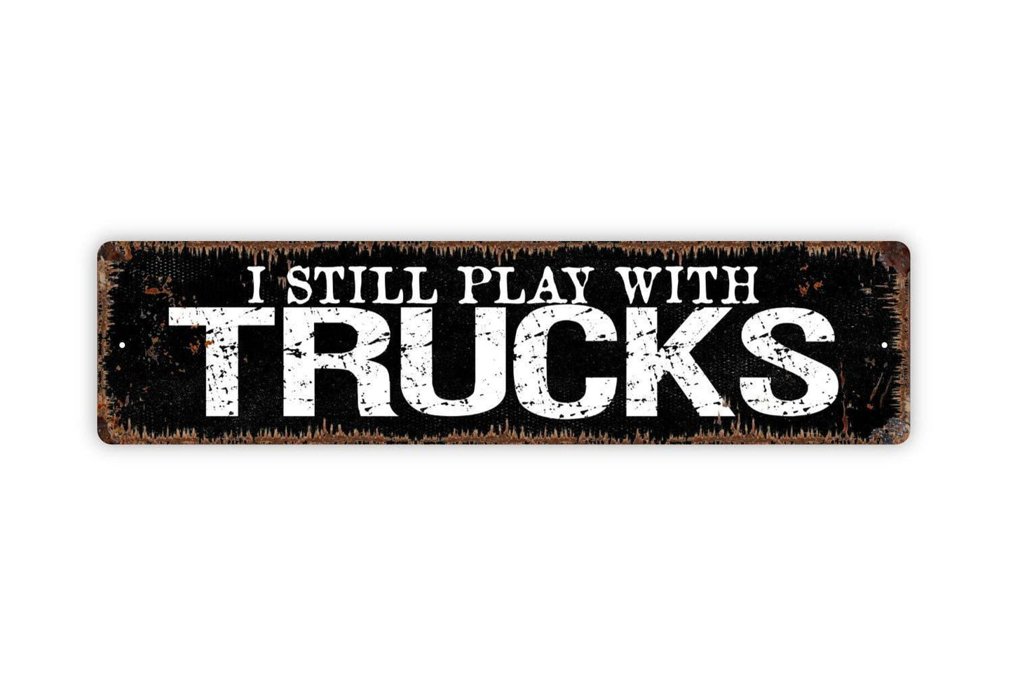 I Still Play With Trucks Sign - Garage Man Cave Auto Vehicle Restoration Racing Rustic Street Metal Sign or Door Name Plate Plaque