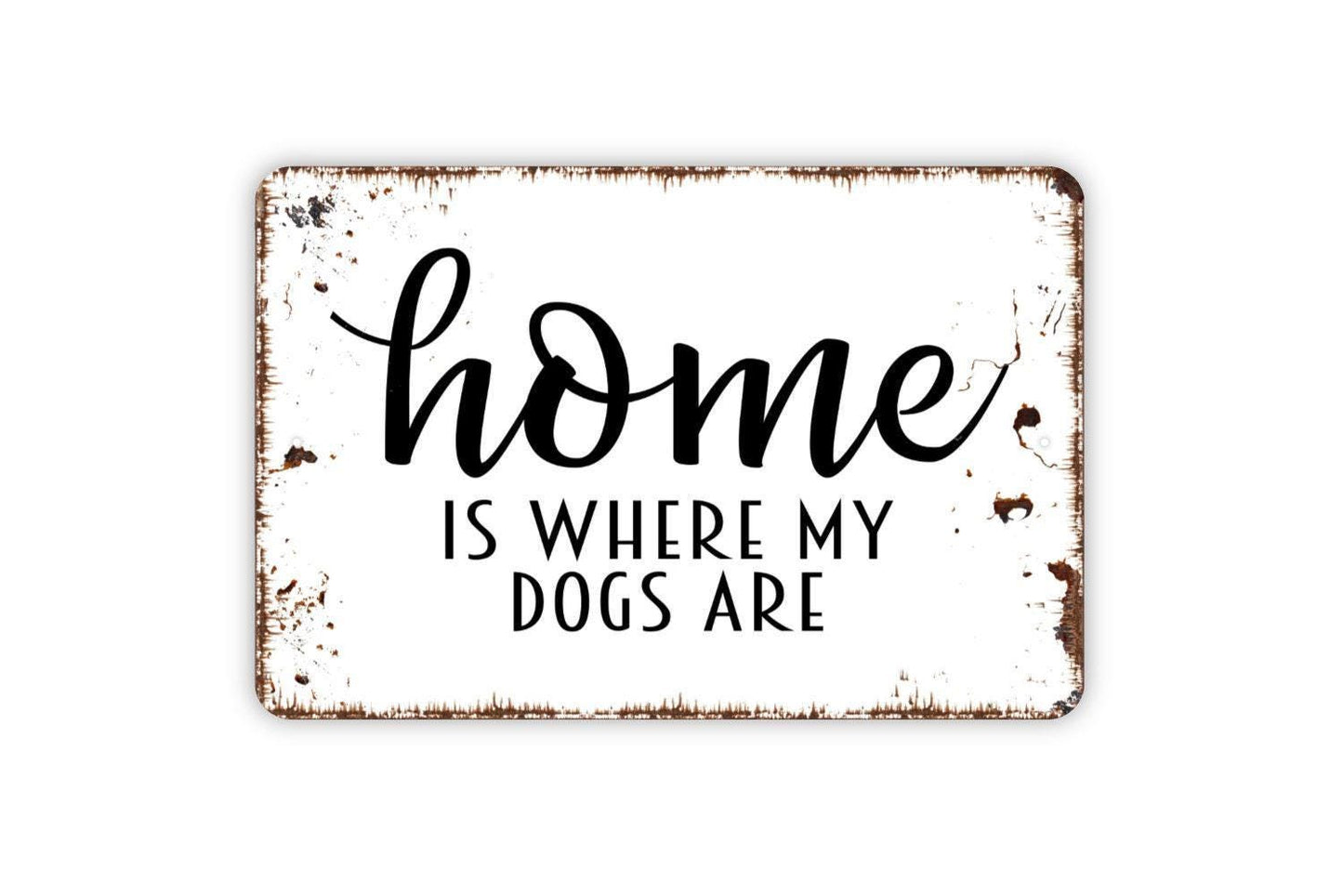 Home Is Where My Dogs Are, Metal Sign, Farmhouse Contemporary Modern Wall Metal Sign